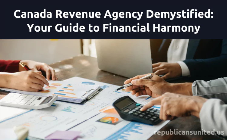 Canada Revenue Agency Demystified: Your Guide to Financial Harmony