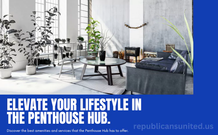 Exploring the Penthouse Hub: Elevating Your Lifestyle to New Heights