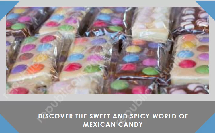 Mexican Candy: Exploring the Sweet and Spicy World